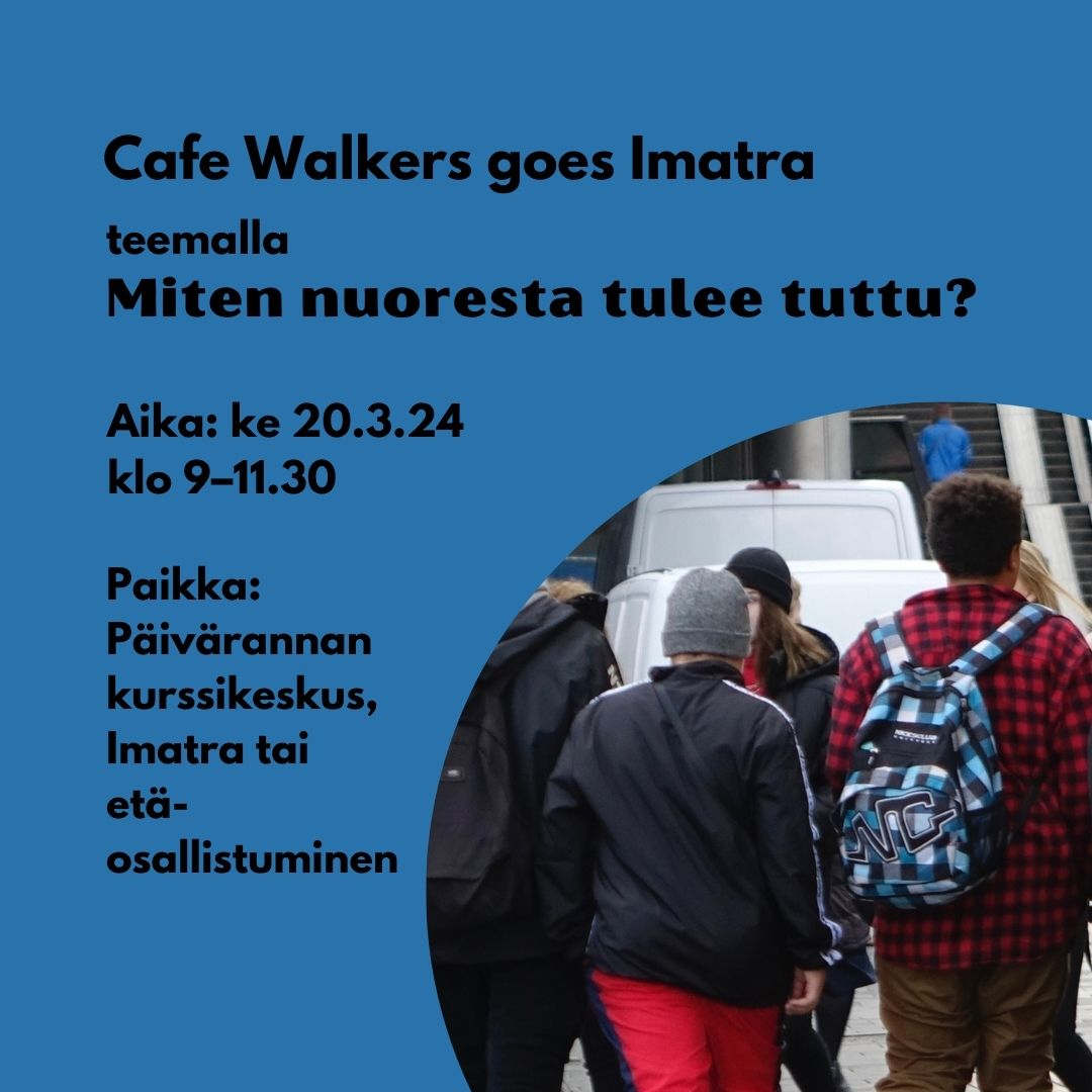 Kuva, jossa tekstiä sinisellä taustalla: Cafe Walkers goes Imatra ke 20.3.24 klo 9–11.30 teemalla Miten nuoresta tulee tuttu. Paikka: Päivärannan kurssikeskus, Imatra tai etäosallistuminen. Alakulmassa kuvituskuva nuorista, jotka ovat selin kameraan ja kävelevät urbaanissa ympäristössä.